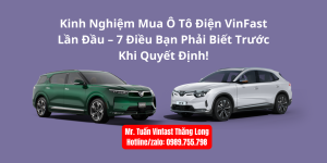 Kinh Nghiệm Mua Ô Tô Điện VinFast Lần Đầu – 7 Điều Bạn Phải Biết Trước Khi Quyết Định!